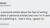 Tweet by @utilitybend with text: I wrote a personal article about the fear of writing opinionated or personal articles and now I’m in serious doubt of publishing it… that’s irony, I guess.